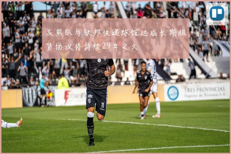 灰熊队与联邦快递球馆达成长期租赁协议将持续29年之久